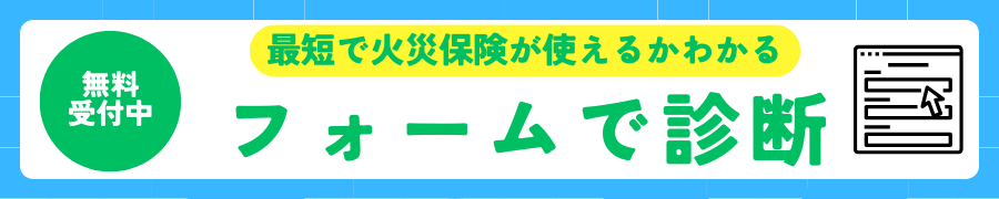 無料受付中
最短で火災保険が使えるかわかる
フォームで診断